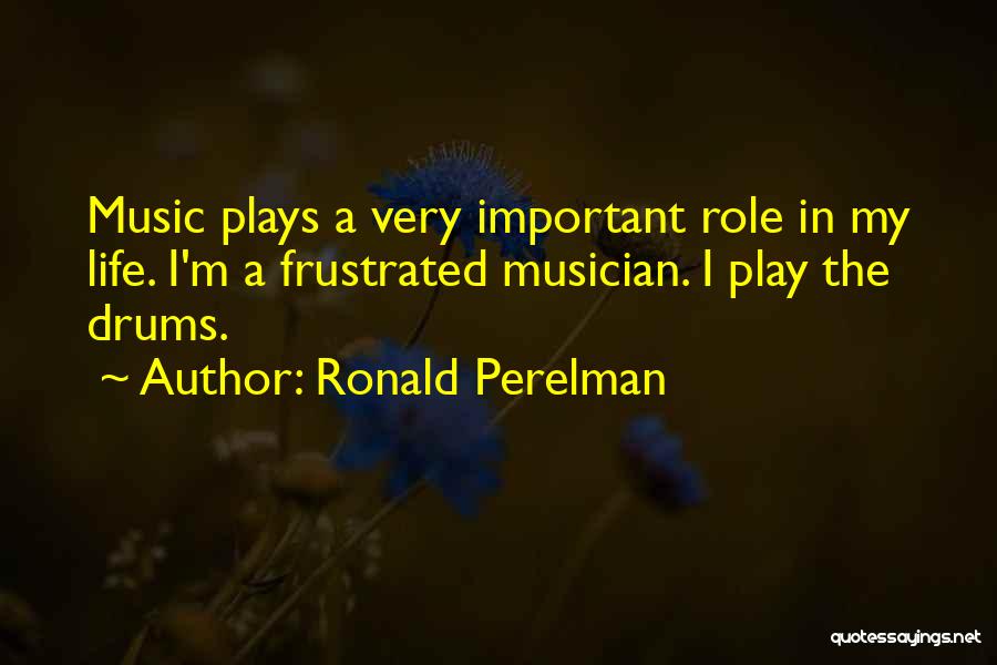 Drums And Life Quotes By Ronald Perelman