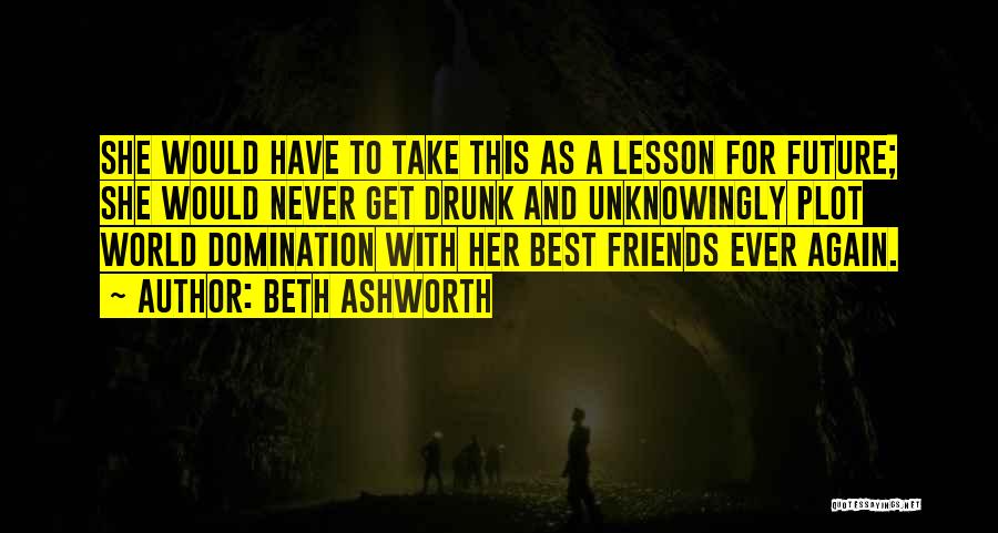 Drunk Best Friends Quotes By Beth Ashworth