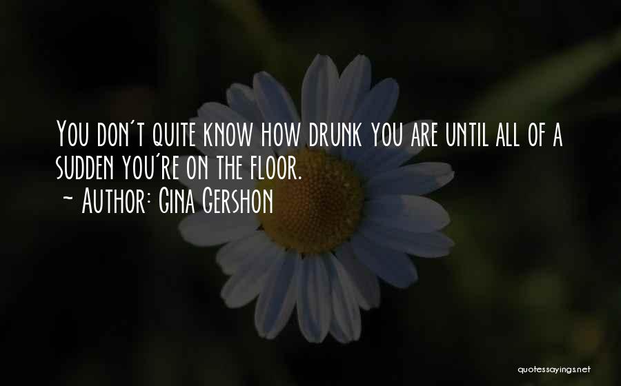 Drunk Floor Quotes By Gina Gershon