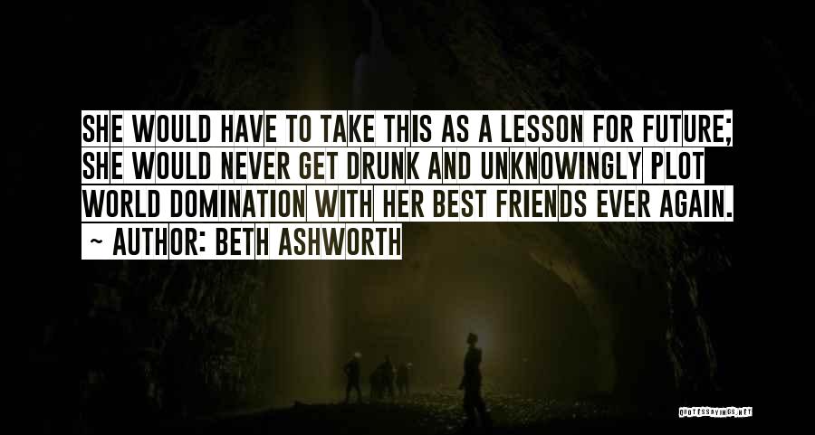 Drunk Friends Quotes By Beth Ashworth