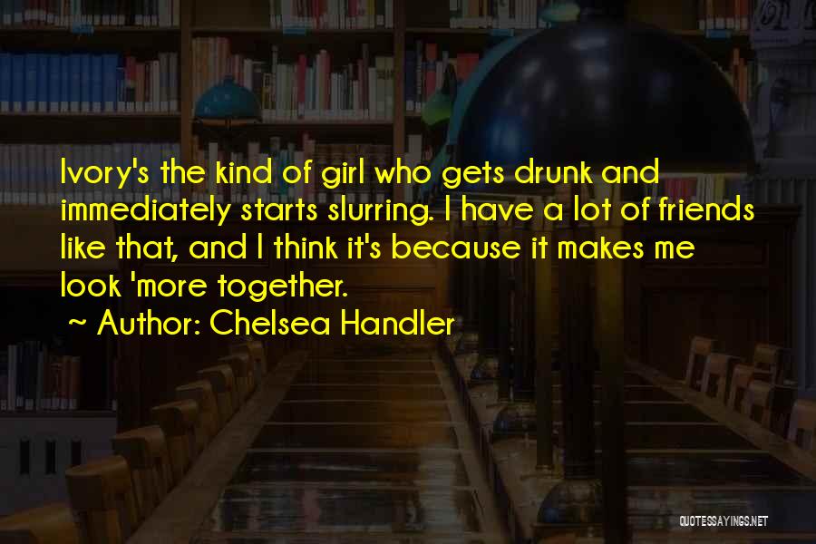 Drunk Friends Quotes By Chelsea Handler