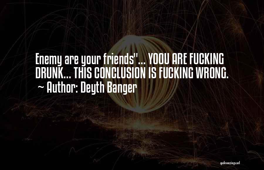 Drunk Friends Quotes By Deyth Banger