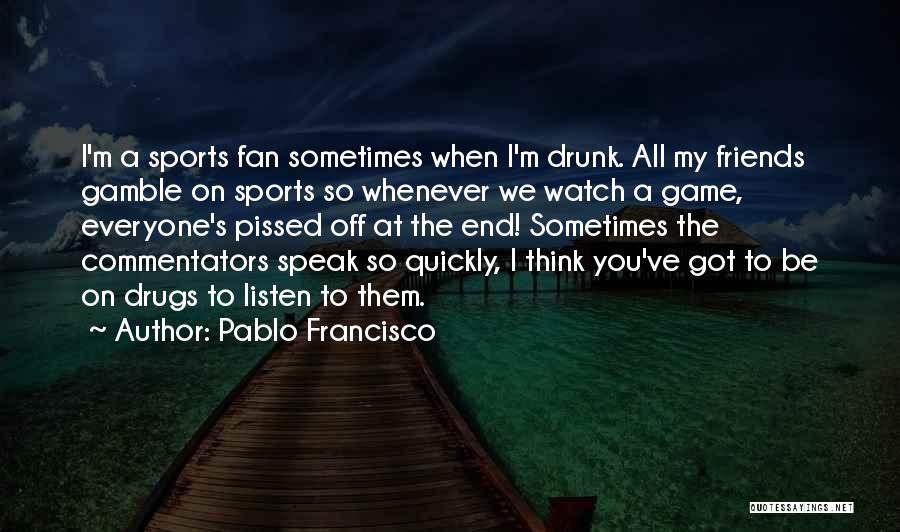 Drunk Friends Quotes By Pablo Francisco
