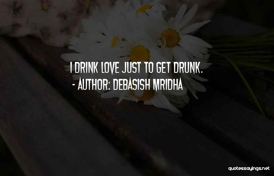 Drunk Love Quotes By Debasish Mridha