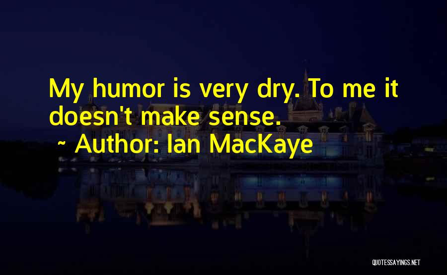 Dry Sense Of Humor Quotes By Ian MacKaye