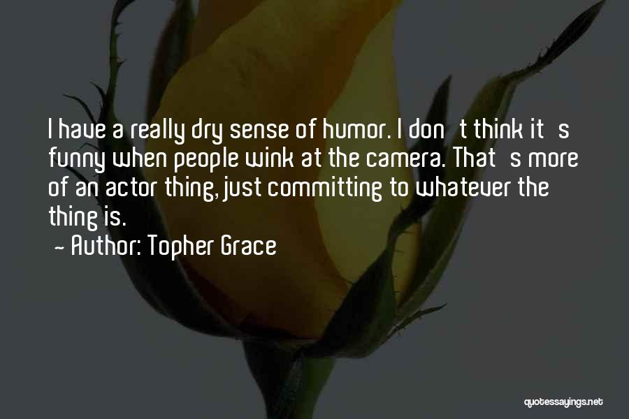 Dry Sense Of Humor Quotes By Topher Grace