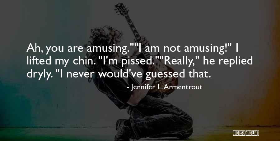 Dryly Amusing Quotes By Jennifer L. Armentrout Dryly Amusing Quotes By Jennifer L. Armentrout