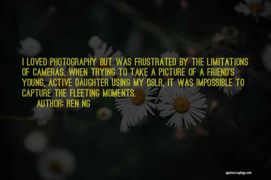 Dslr Cameras Quotes By Ren Ng