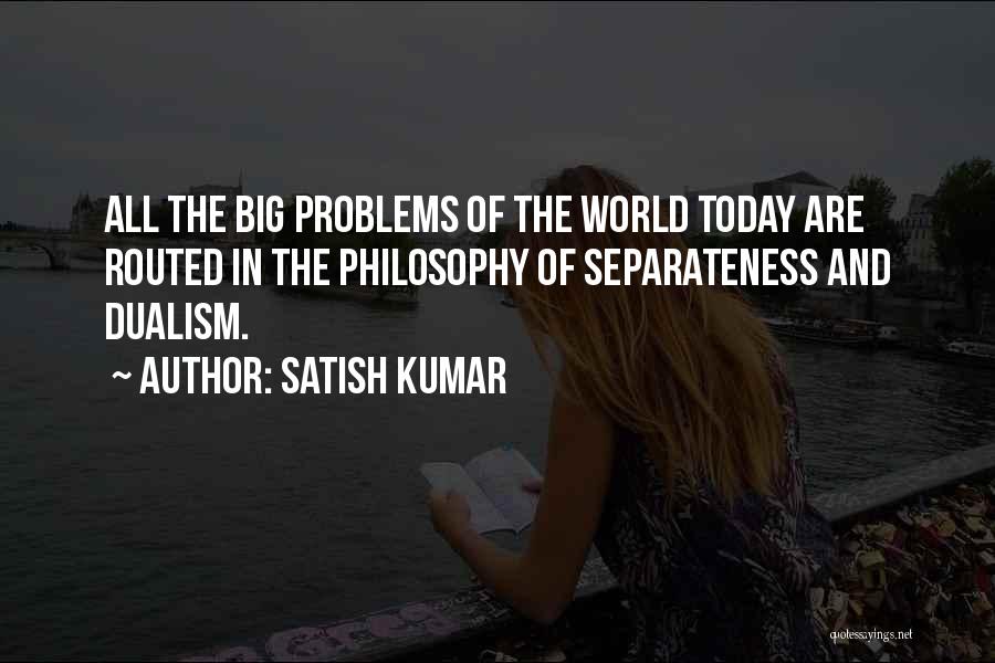 Dualism Philosophy Quotes By Satish Kumar