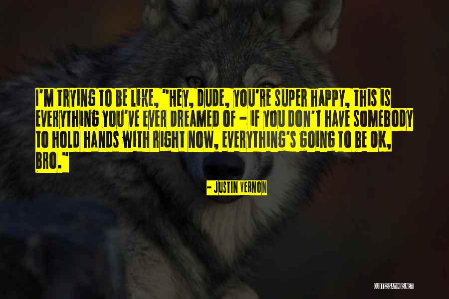 Dude Bro Quotes By Justin Vernon Dude Bro Quotes By Justin Vernon