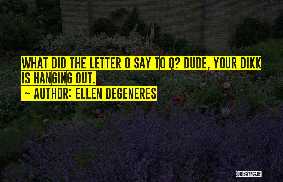 Dude Funny Quotes By Ellen DeGeneres