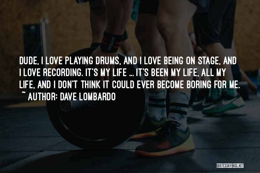Dude Love Quotes By Dave Lombardo