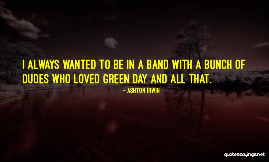 Dudes Quotes By Ashton Irwin Dudes Quotes By Ashton Irwin