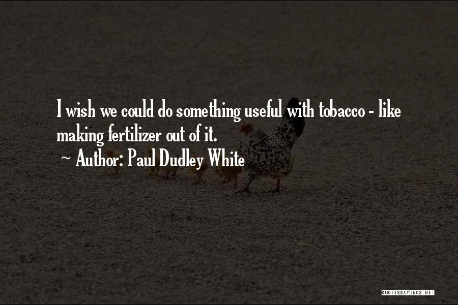 Dudley Quotes By Paul Dudley White