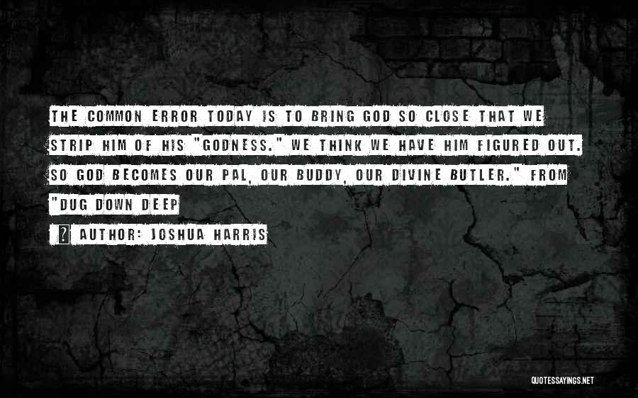 Dug Down Deep Quotes By Joshua Harris