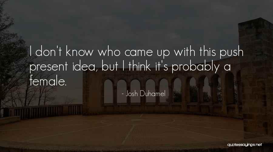 Duhamel Quotes By Josh Duhamel Duhamel Quotes By Josh Duhamel