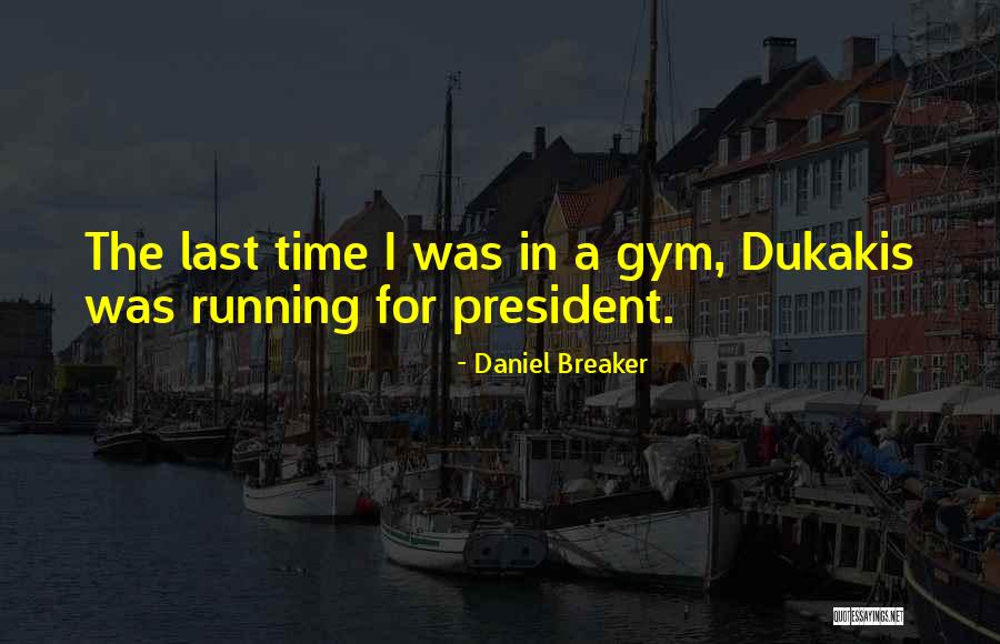 Dukakis Running Quotes By Daniel Breaker Dukakis Running Quotes By Daniel Breaker