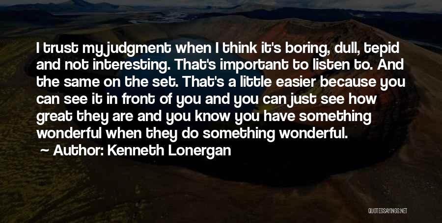 Dull And Boring Quotes By Kenneth Lonergan