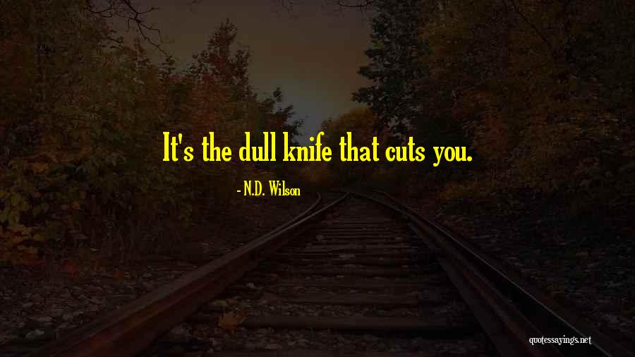Dull Knife By C J Quotes By N.D. Wilson Dull Knife By C J Quotes By N.D. Wilson