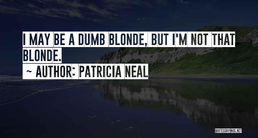 Dumb Blonde Quotes By Patricia Neal