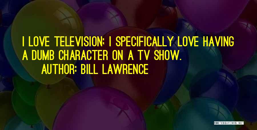 Dumb Love Quotes By Bill Lawrence