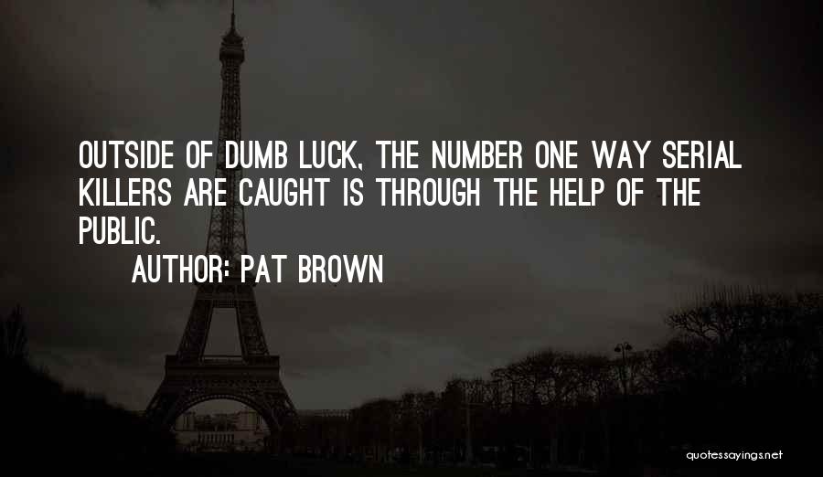 Dumb Luck Quotes By Pat Brown
