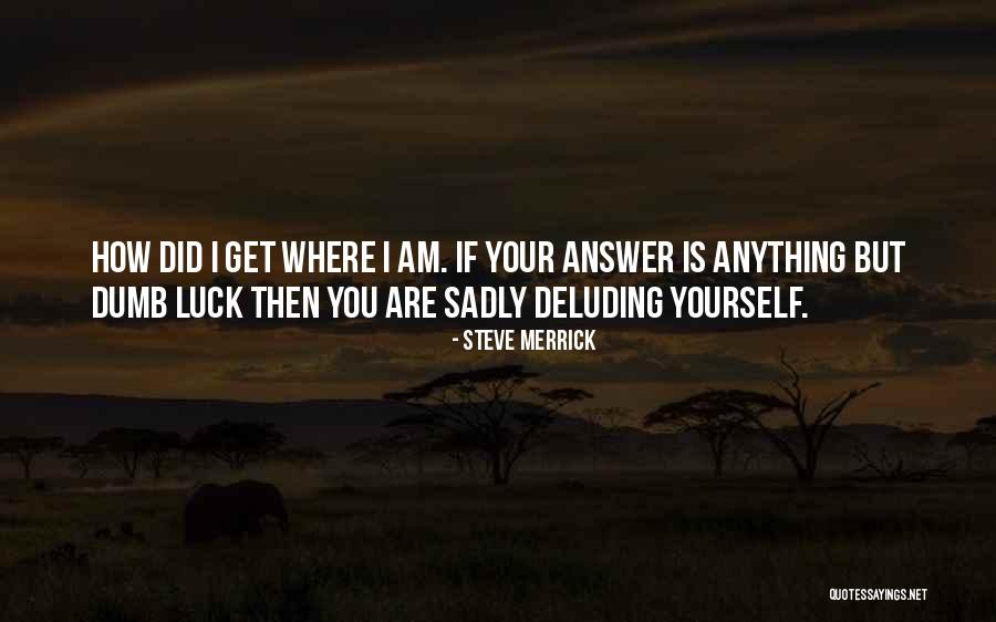 Dumb Luck Quotes By Steve Merrick Dumb Luck Quotes By Steve Merrick