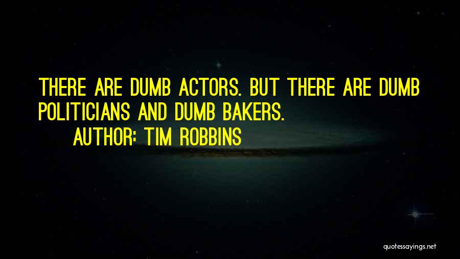 Dumb Politicians Quotes By Tim Robbins