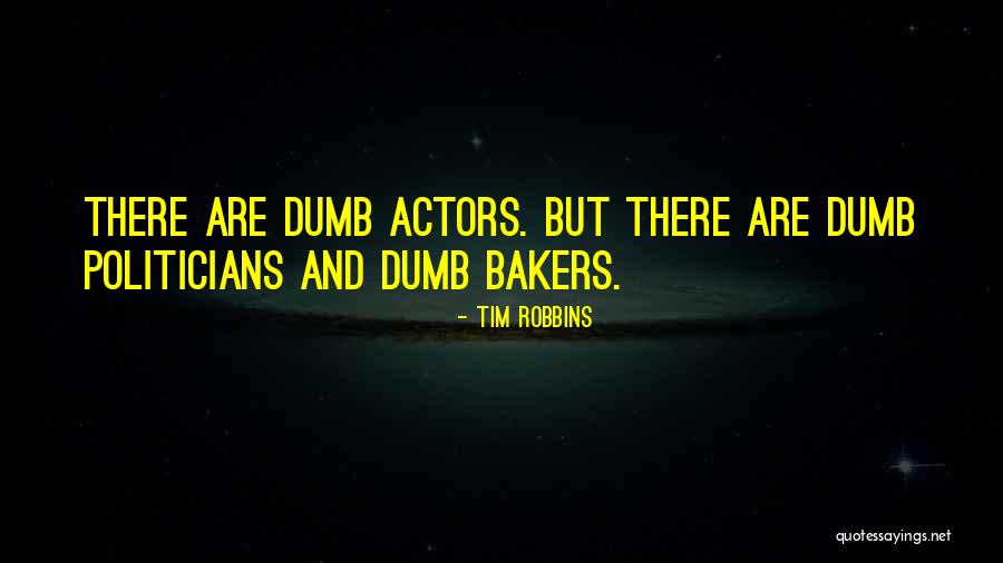 Dumb Politicians Quotes By Tim Robbins