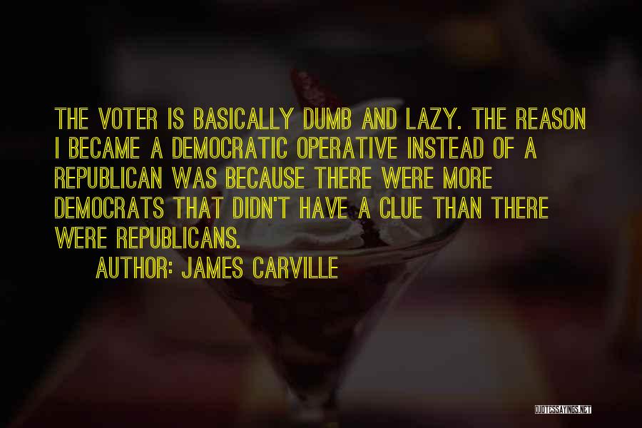 Dumb Republicans Quotes By James Carville