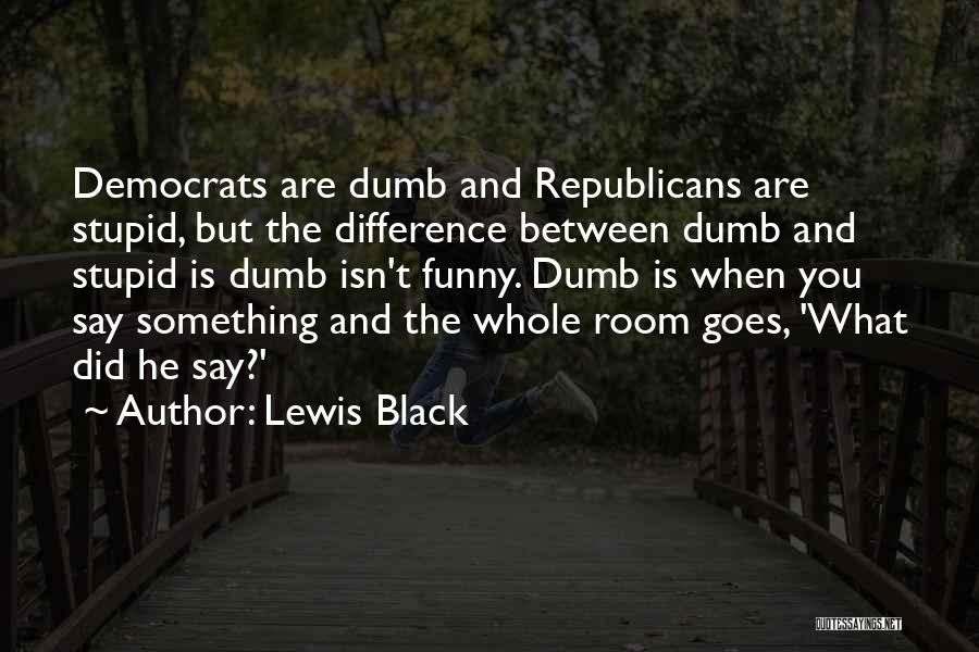 Dumb Republicans Quotes By Lewis Black