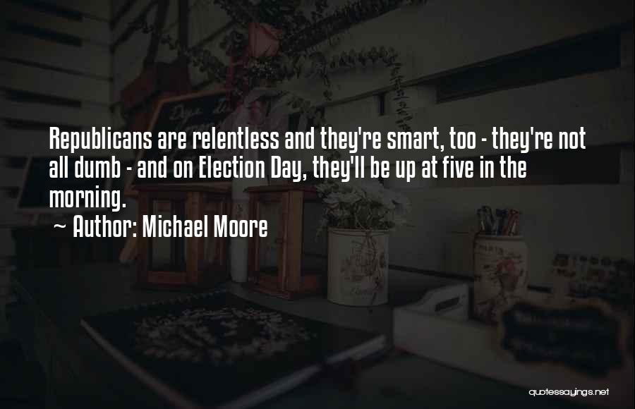 Dumb Republicans Quotes By Michael Moore