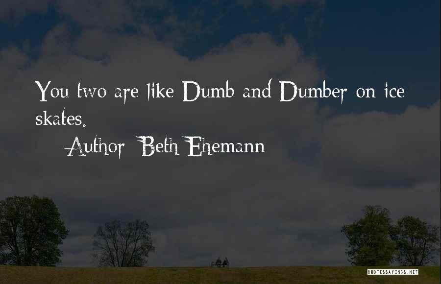 Dumber And Dumber Quotes By Beth Ehemann