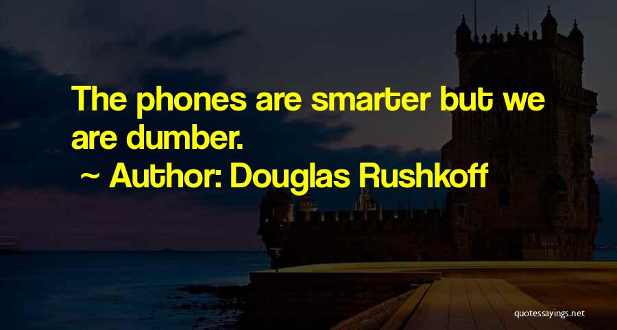 Dumber Quotes By Douglas Rushkoff