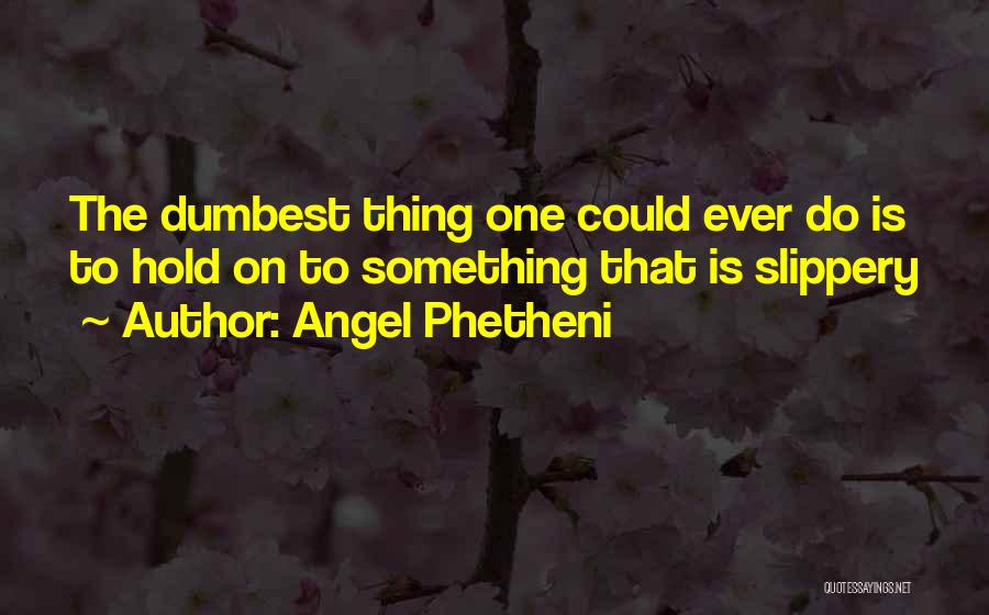 Dumbest Quotes By Angel Phetheni