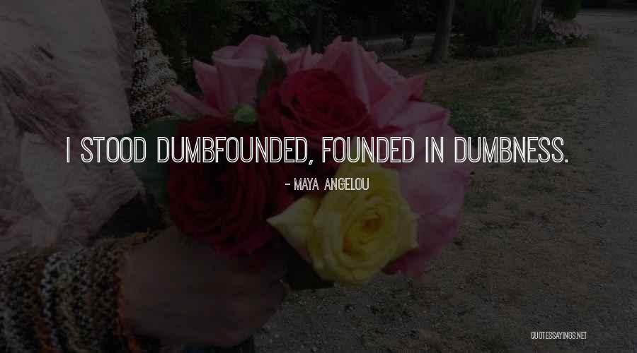 Dumbfounded Quotes By Maya Angelou