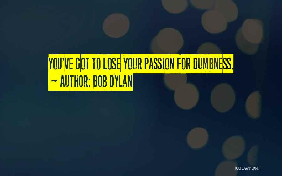 Dumbness Quotes By Bob Dylan