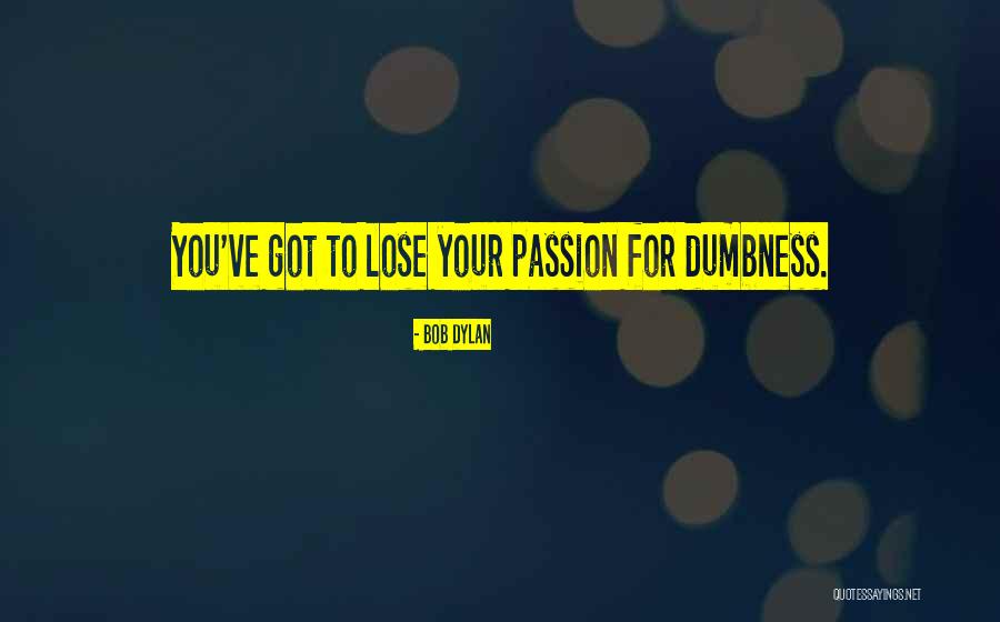 Dumbness Quotes By Bob Dylan Dumbness Quotes By Bob Dylan