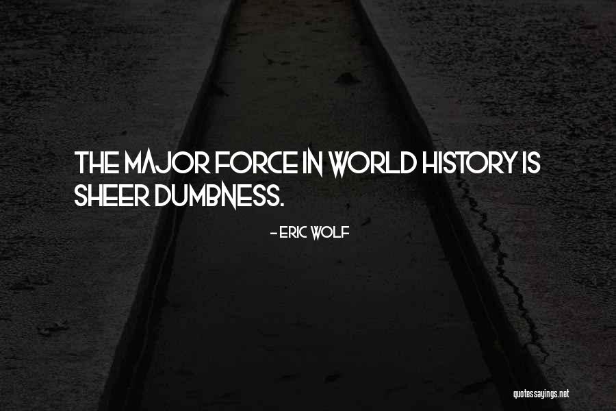 Dumbness Quotes By Eric Wolf Dumbness Quotes By Eric Wolf