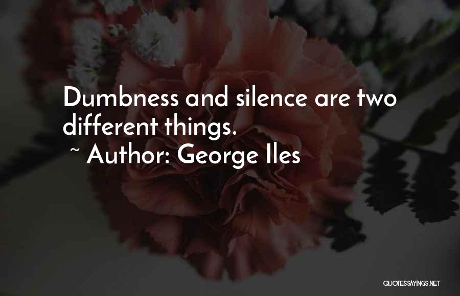 Dumbness Quotes By George Iles
