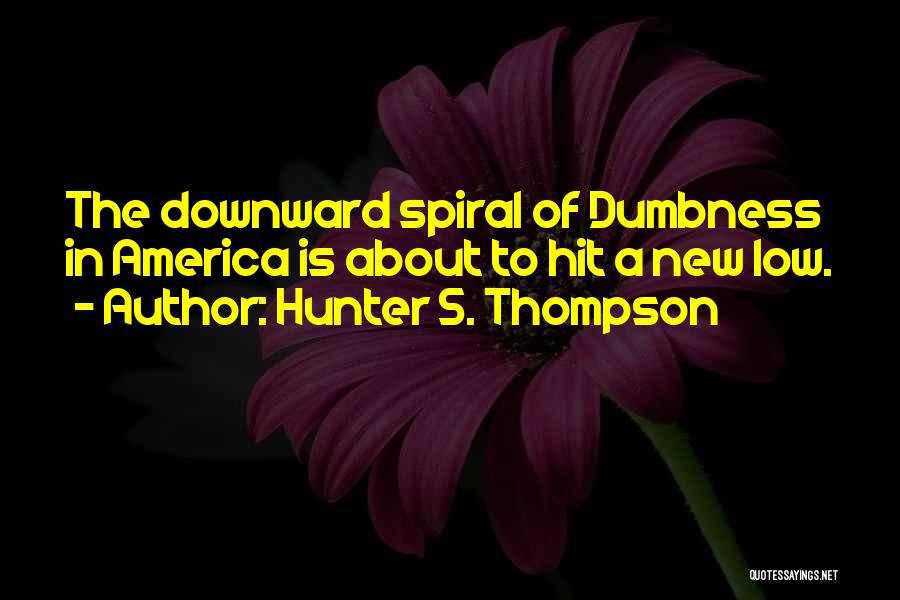 Dumbness Quotes By Hunter S. Thompson