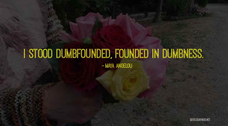 Dumbness Quotes By Maya Angelou