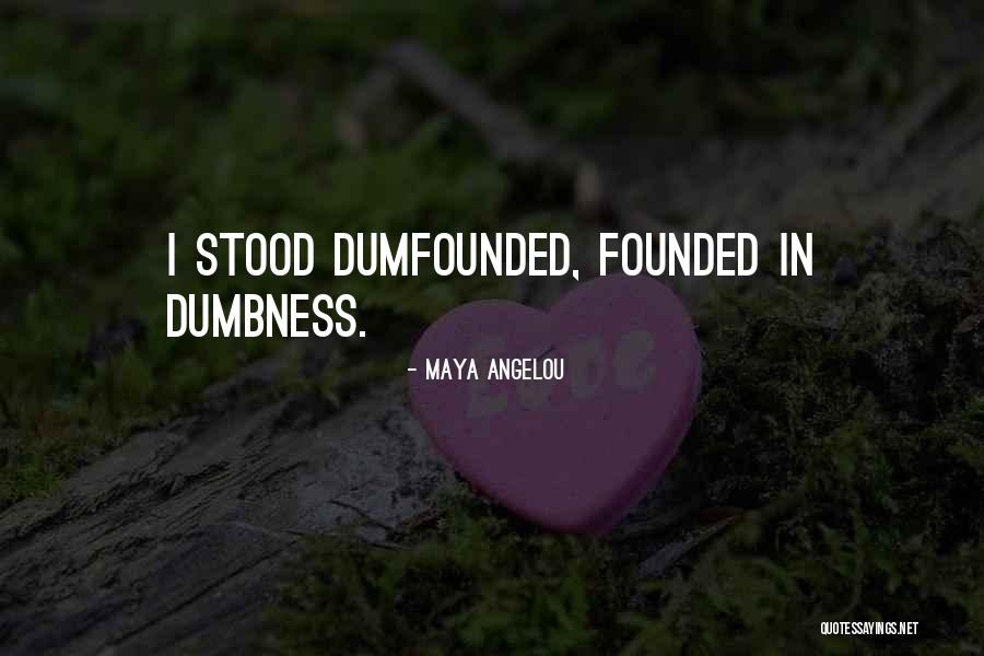 Dumbness Quotes By Maya Angelou