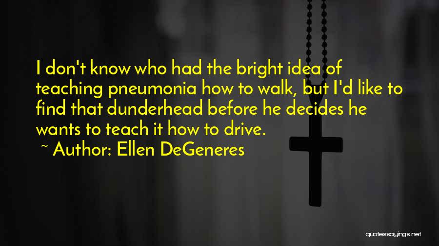 Dunderhead Quotes By Ellen DeGeneres