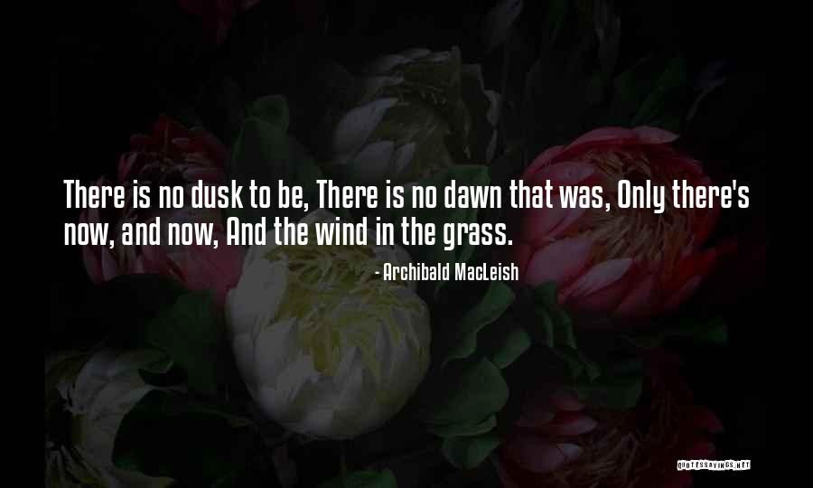 Dusk And Dawn Quotes By Archibald MacLeish Dusk And Dawn Quotes By Archibald MacLeish