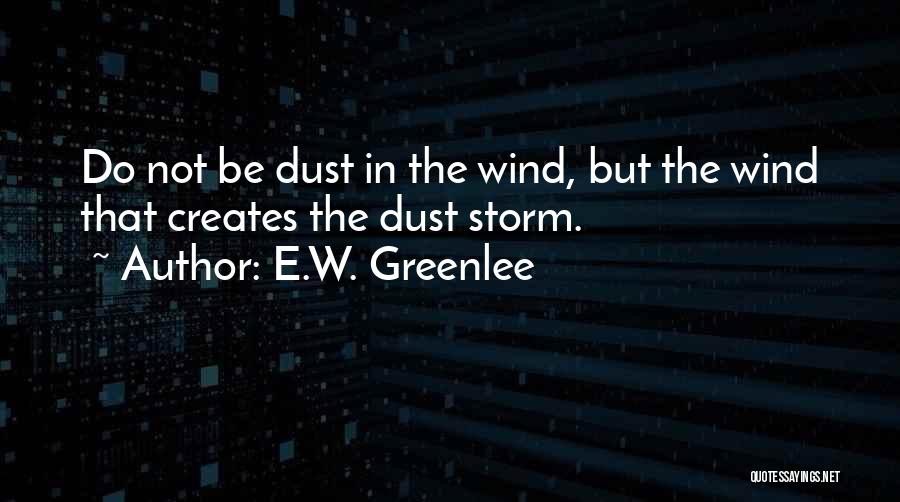 Dust In The Wind Quotes By E.W. Greenlee