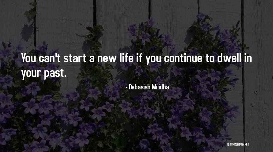 Dwell In Your Past Quotes By Debasish Mridha Dwell In Your Past Quotes By Debasish Mridha