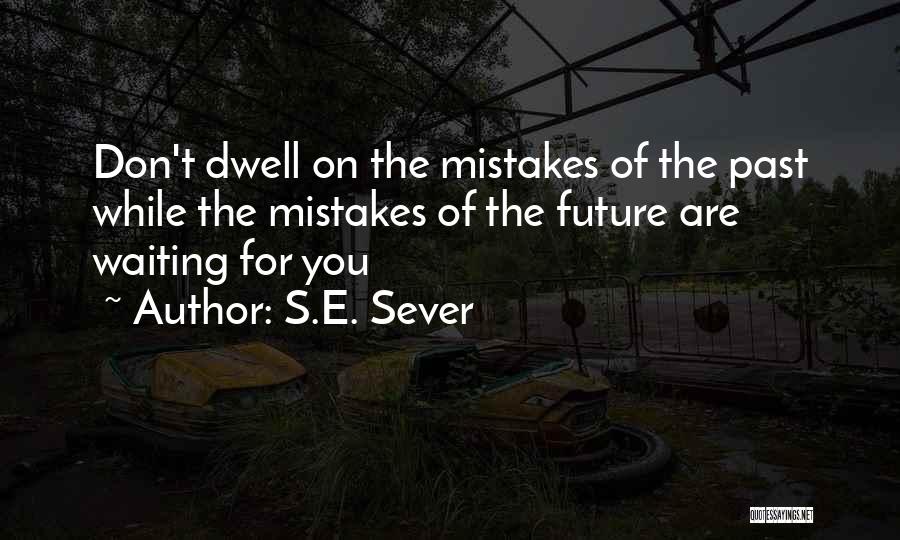 Dwell On Mistakes Quotes By S.E. Sever