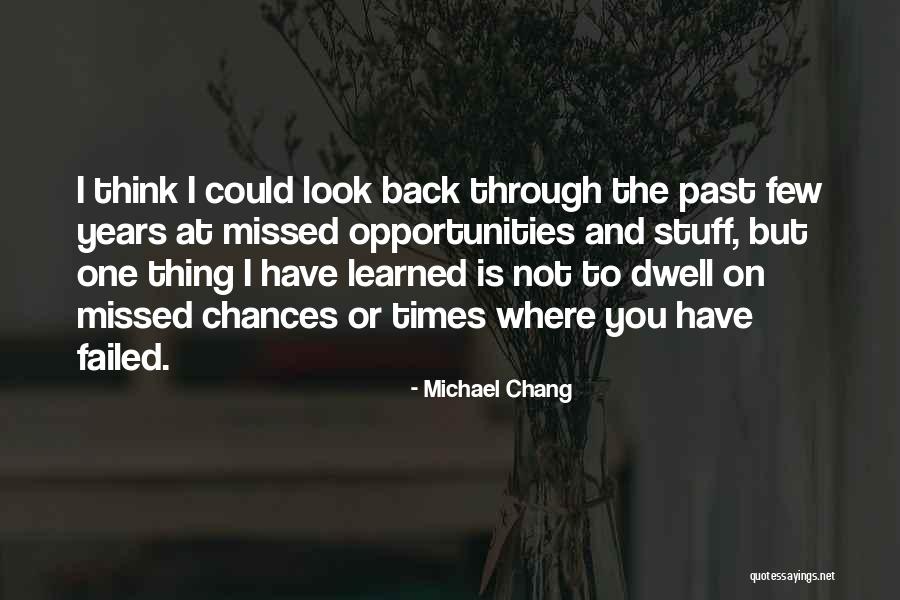 Dwell On The Past Quotes By Michael Chang Dwell On The Past Quotes By Michael Chang