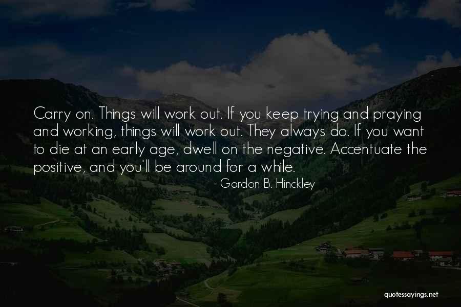 Dwell On Things Quotes By Gordon B. Hinckley Dwell On Things Quotes By Gordon B. Hinckley